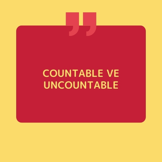 COUNTABLE and UNCOUNTABLE (SAYILABİLİR VE SAYILAMAYAN) İSİMLER